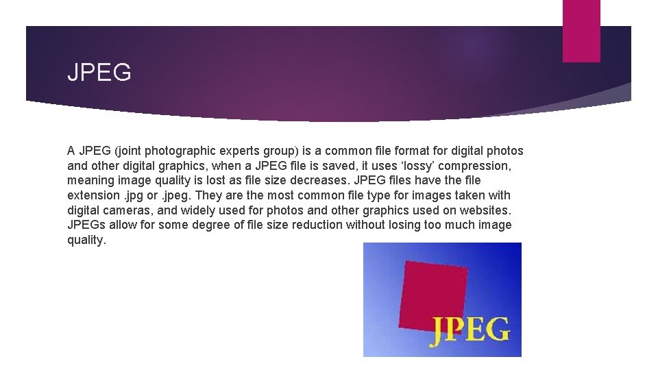 JPEG A JPEG (joint photographic experts group) is a common file format for digital