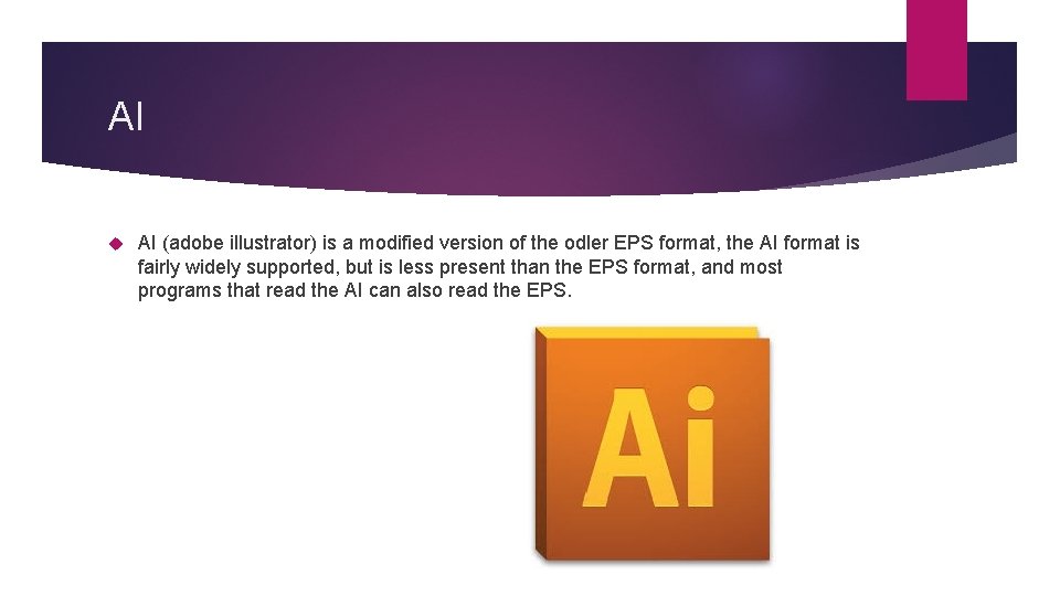 AI AI (adobe illustrator) is a modified version of the odler EPS format, the