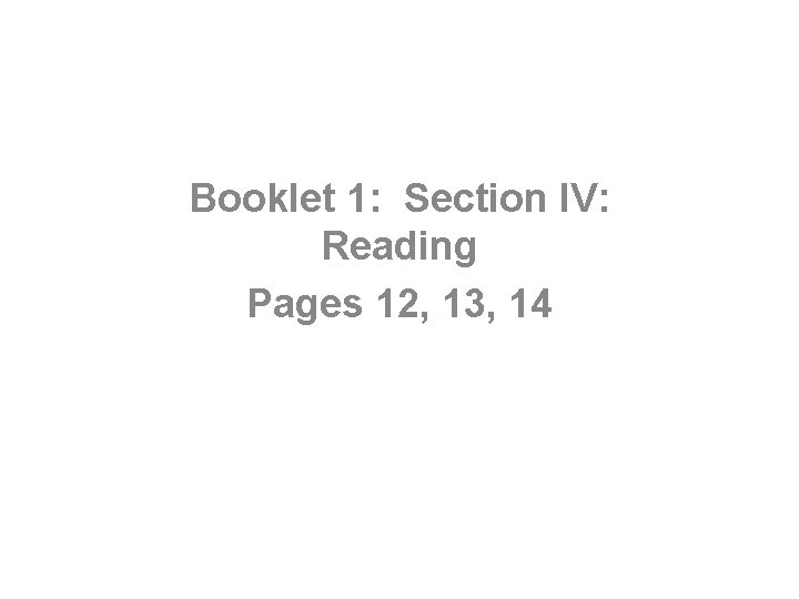 Booklet 1: Section IV: Reading Pages 12, 13, 14 