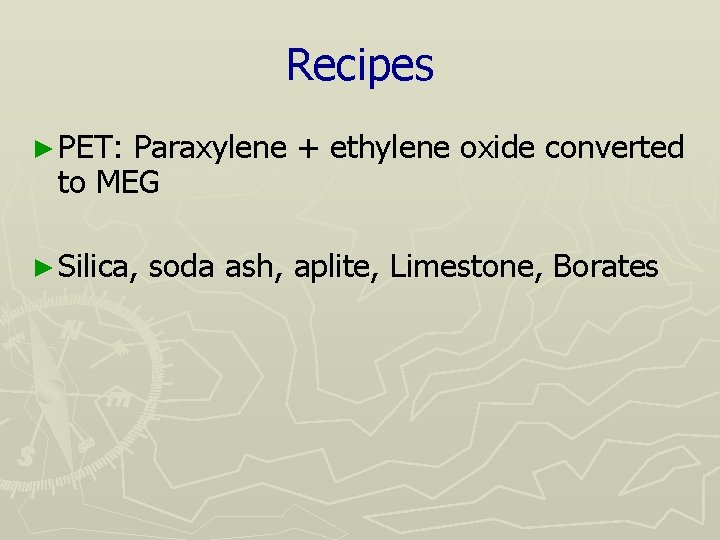 Recipes ► PET: Paraxylene + ethylene oxide converted to MEG ► Silica, soda ash,