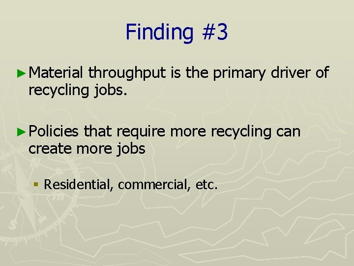Finding #3 ► Material throughput is the primary driver of recycling jobs. ► Policies