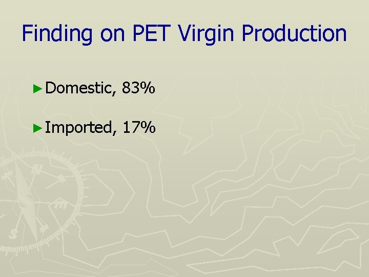 Finding on PET Virgin Production ► Domestic, 83% ► Imported, 17% 
