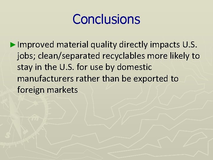 Conclusions ► Improved material quality directly impacts U. S. jobs; clean/separated recyclables more likely
