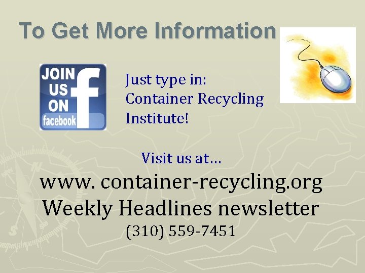 To Get More Information Just type in: Container Recycling Institute! Visit us at… www.