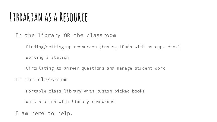 Librarian as a Resource In the library OR the classroom Finding/setting up resources (books,