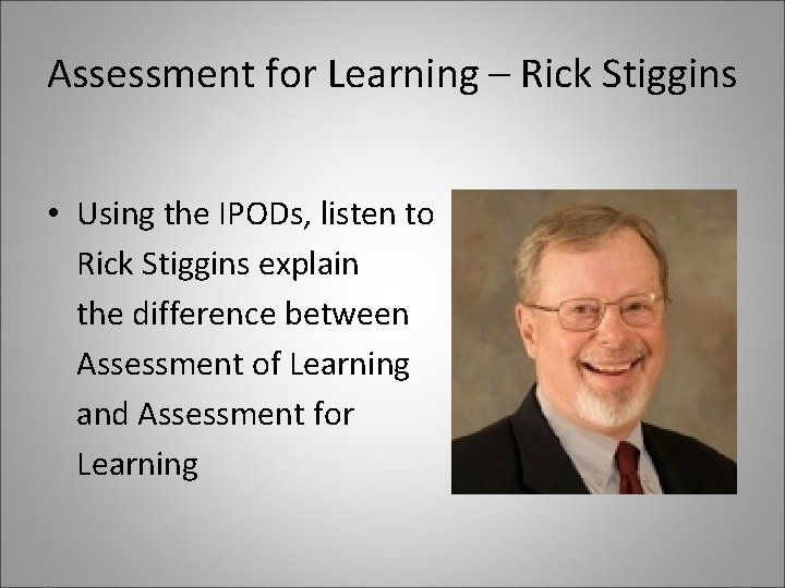 Assessment for Learning – Rick Stiggins • Using the IPODs, listen to Rick Stiggins