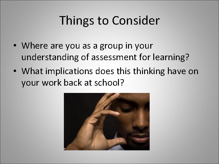 Things to Consider • Where are you as a group in your understanding of
