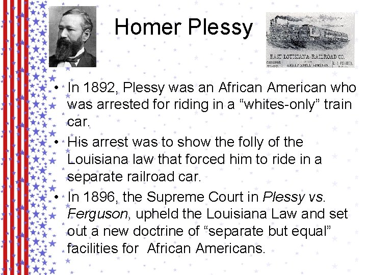 Homer Plessy • In 1892, Plessy was an African American who was arrested for