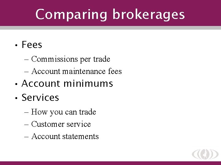 Comparing brokerages • Fees – Commissions per trade – Account maintenance fees • Account