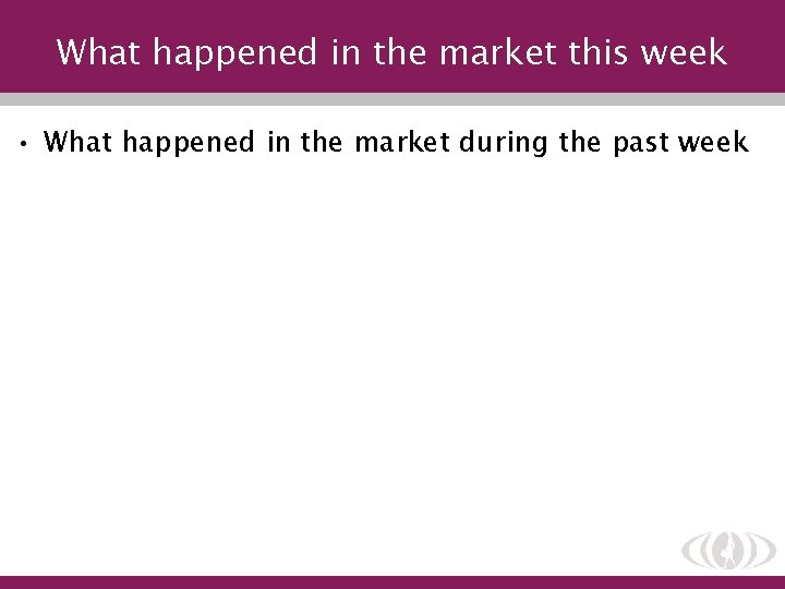 What happened in the market this week • What happened in the market during