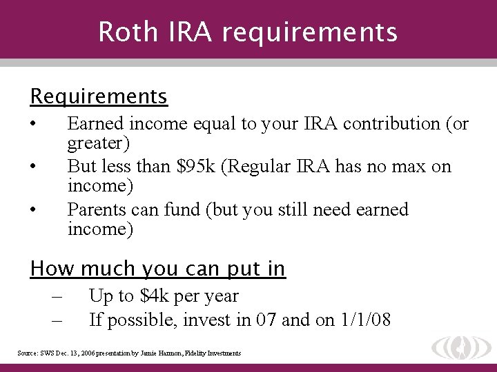Roth IRA requirements Requirements • Earned income equal to your IRA contribution (or greater)
