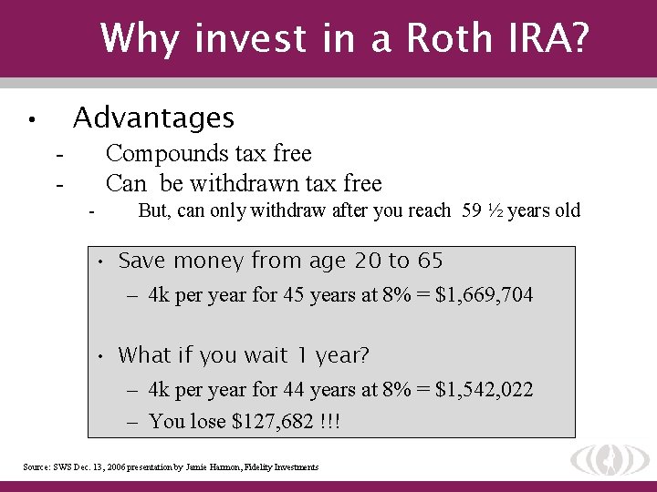 Why invest in a Roth IRA? • - Advantages Compounds tax free Can be
