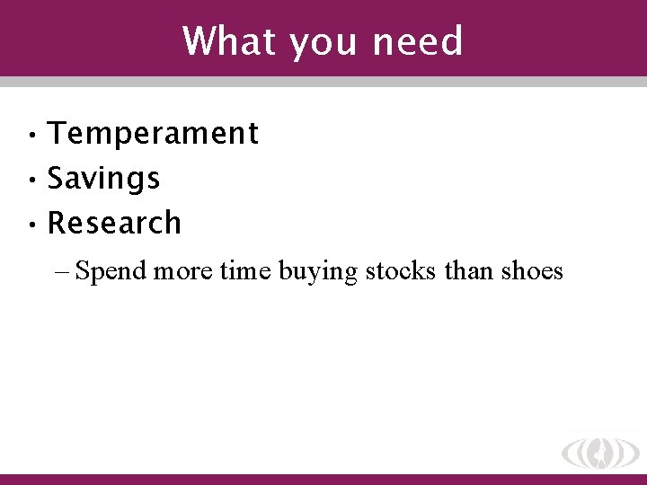 What you need • Temperament • Savings • Research – Spend more time buying