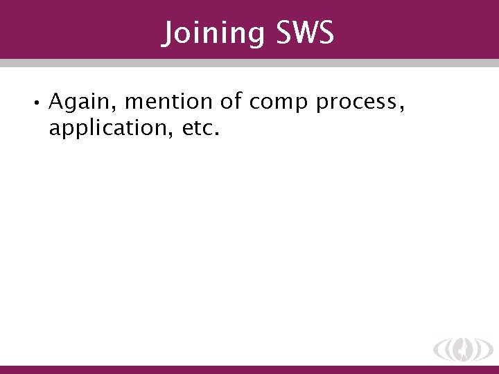 Joining SWS • Again, mention of comp process, application, etc. 
