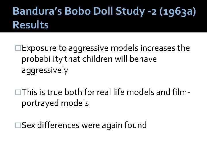 Bandura’s Bobo Doll Study -2 (1963 a) Results �Exposure to aggressive models increases the