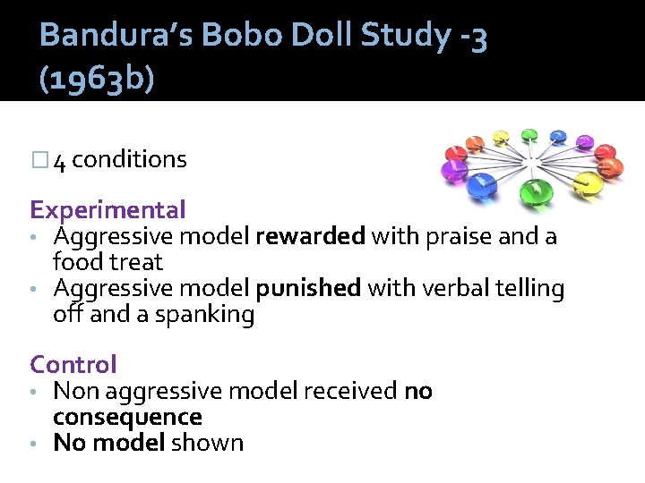 Bandura’s Bobo Doll Study -3 (1963 b) � 4 conditions Experimental • Aggressive model