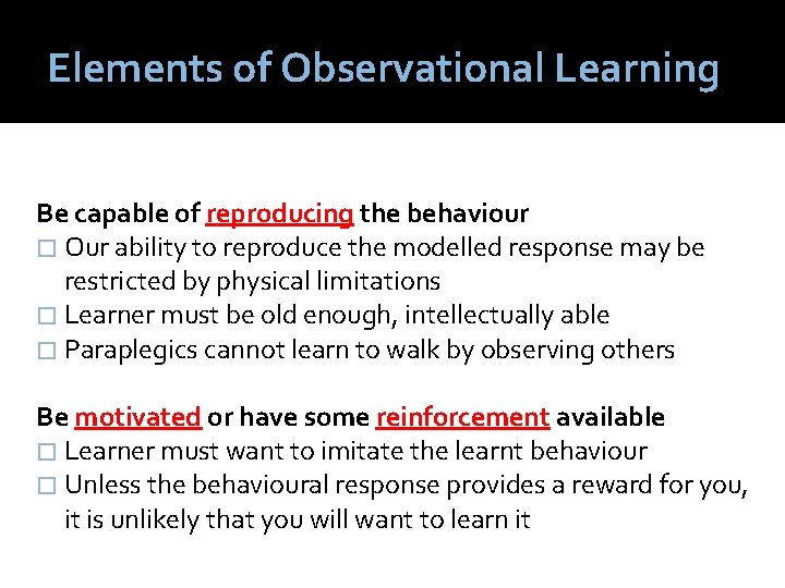 Elements of Observational Learning Be capable of reproducing the behaviour � Our ability to