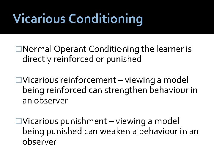 Vicarious Conditioning �Normal Operant Conditioning the learner is directly reinforced or punished �Vicarious reinforcement