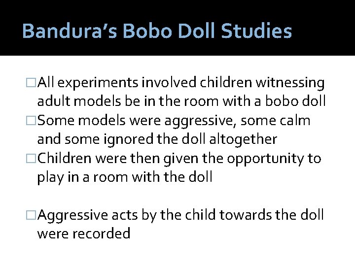 Bandura’s Bobo Doll Studies �All experiments involved children witnessing adult models be in the
