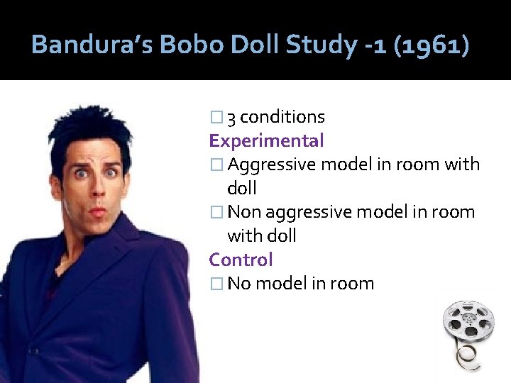 Bandura’s Bobo Doll Study -1 (1961) � 3 conditions Experimental � Aggressive model in