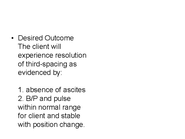  • Desired Outcome The client will experience resolution of third-spacing as evidenced by: