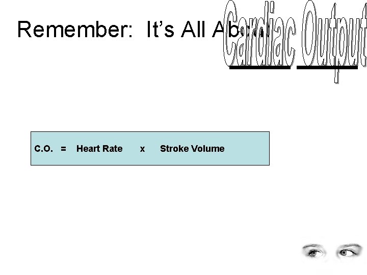 Remember: It’s All About C. O. = Heart Rate x= Stroke Cardiac Output HR