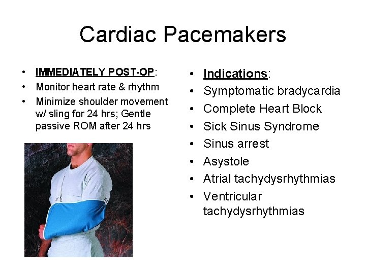 Cardiac Pacemakers • IMMEDIATELY POST-OP: • Monitor heart rate & rhythm • Minimize shoulder