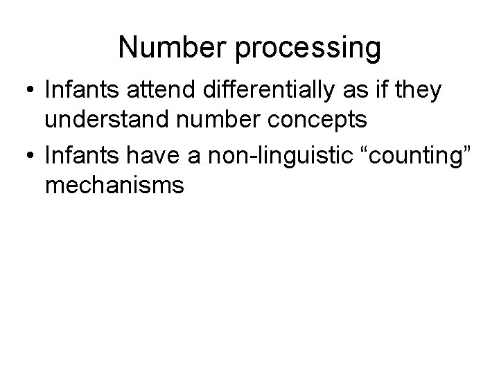 Number processing • Infants attend differentially as if they understand number concepts • Infants