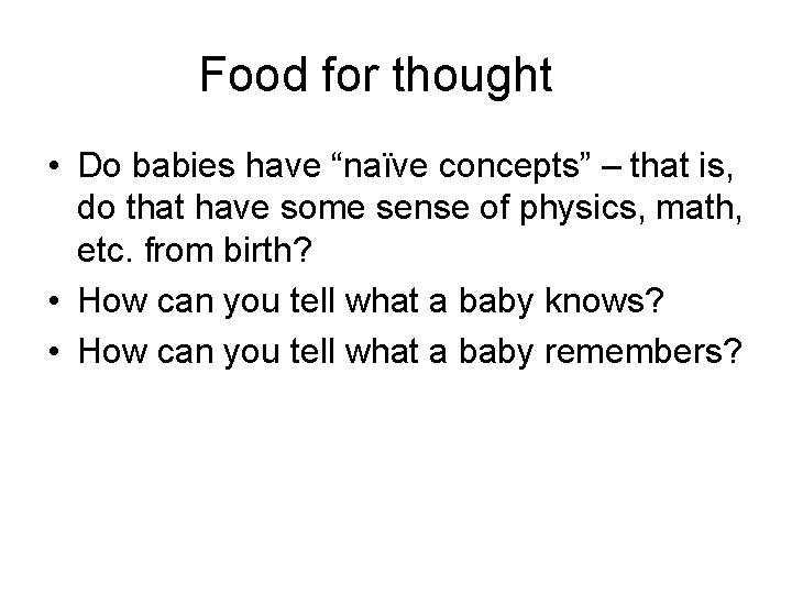 Food for thought • Do babies have “naïve concepts” – that is, do that