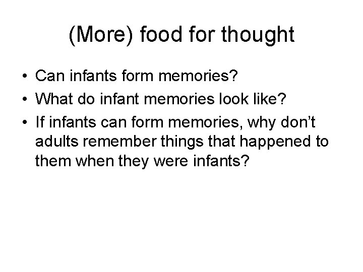 (More) food for thought • Can infants form memories? • What do infant memories