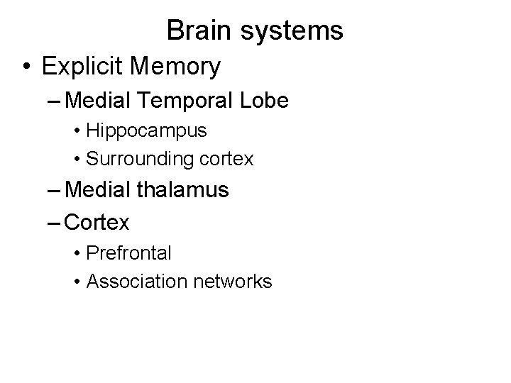 Brain systems • Explicit Memory – Medial Temporal Lobe • Hippocampus • Surrounding cortex