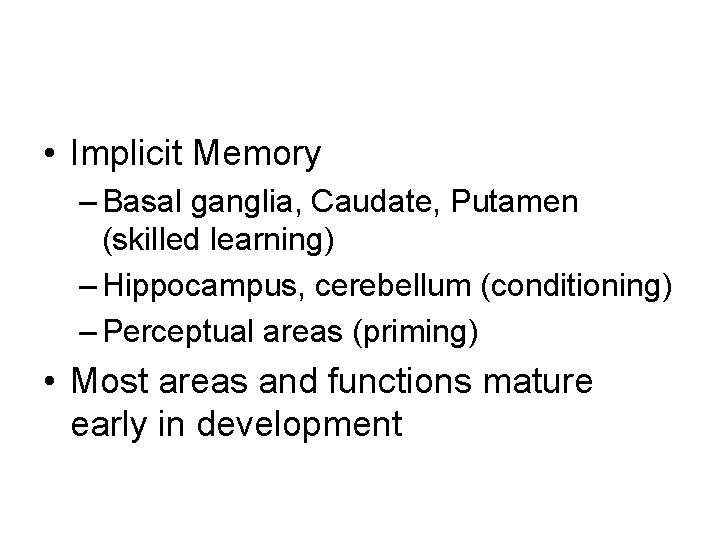  • Implicit Memory – Basal ganglia, Caudate, Putamen (skilled learning) – Hippocampus, cerebellum