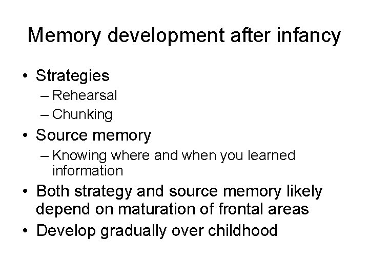 Memory development after infancy • Strategies – Rehearsal – Chunking • Source memory –