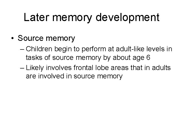 Later memory development • Source memory – Children begin to perform at adult-like levels