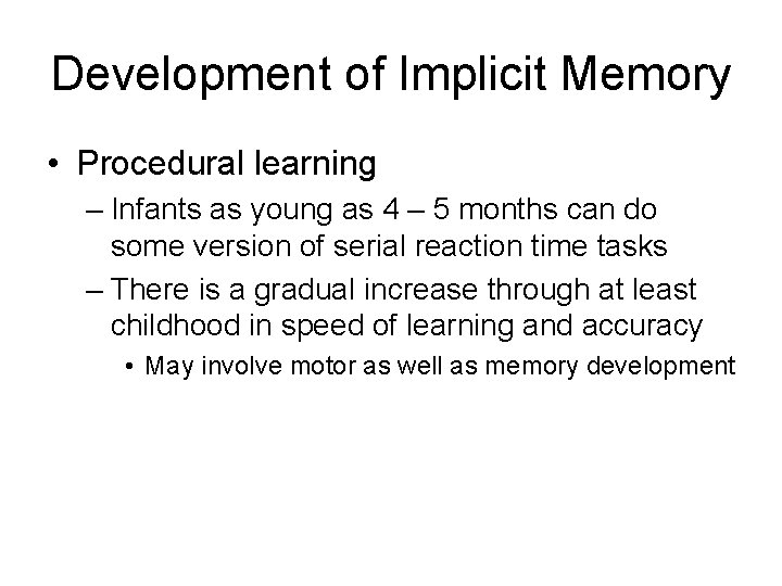 Development of Implicit Memory • Procedural learning – Infants as young as 4 –