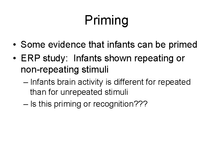 Priming • Some evidence that infants can be primed • ERP study: Infants shown