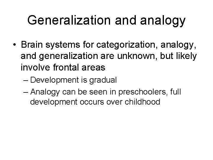 Generalization and analogy • Brain systems for categorization, analogy, and generalization are unknown, but