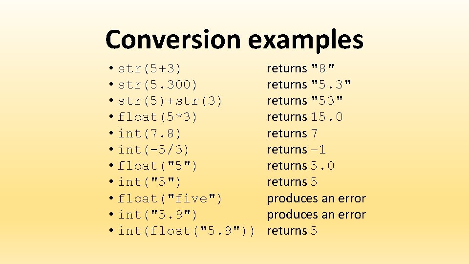 Conversion examples • str(5+3) • str(5. 300) • str(5)+str(3) • float(5*3) • int(7. 8) Conversion examples • str(5+3) • str(5. 300) • str(5)+str(3) • float(5*3) • int(7. 8)