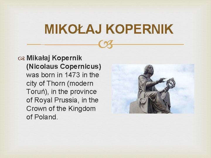 MIKOŁAJ KOPERNIK Mikałaj Kopernik (Nicolaus Copernicus) was born in 1473 in the city of