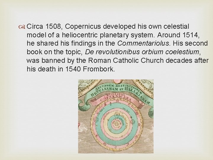  Circa 1508, Copernicus developed his own celestial model of a heliocentric planetary system.