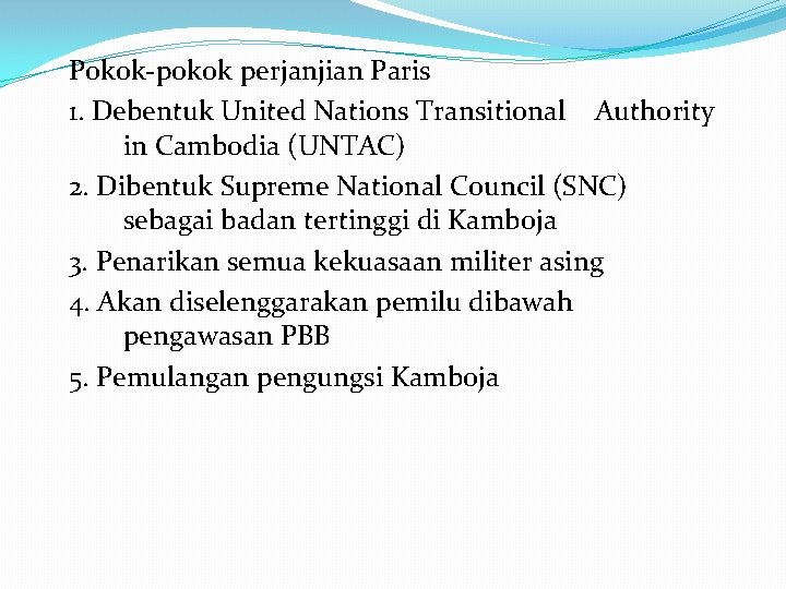 Pokok-pokok perjanjian Paris 1. Debentuk United Nations Transitional Authority in Cambodia (UNTAC) 2. Dibentuk