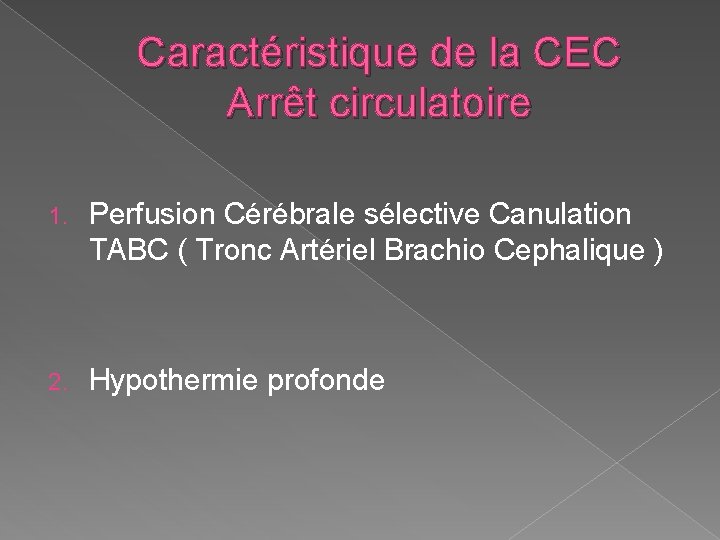 Caractéristique de la CEC Arrêt circulatoire 1. Perfusion Cérébrale sélective Canulation TABC ( Tronc