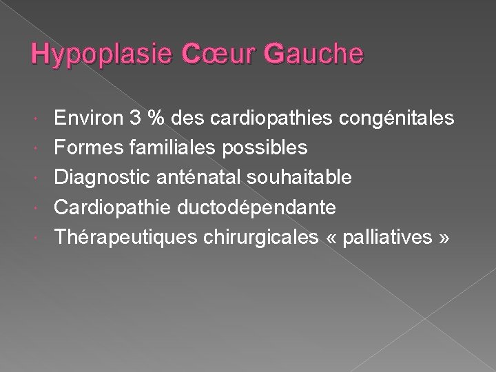 Hypoplasie Cœur Gauche Environ 3 % des cardiopathies congénitales Formes familiales possibles Diagnostic anténatal