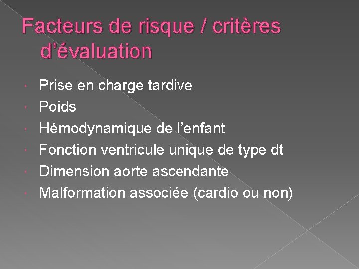 Facteurs de risque / critères d’évaluation Prise en charge tardive Poids Hémodynamique de l’enfant