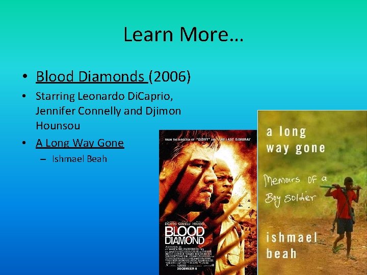 Learn More… • Blood Diamonds (2006) • Starring Leonardo Di. Caprio, Jennifer Connelly and