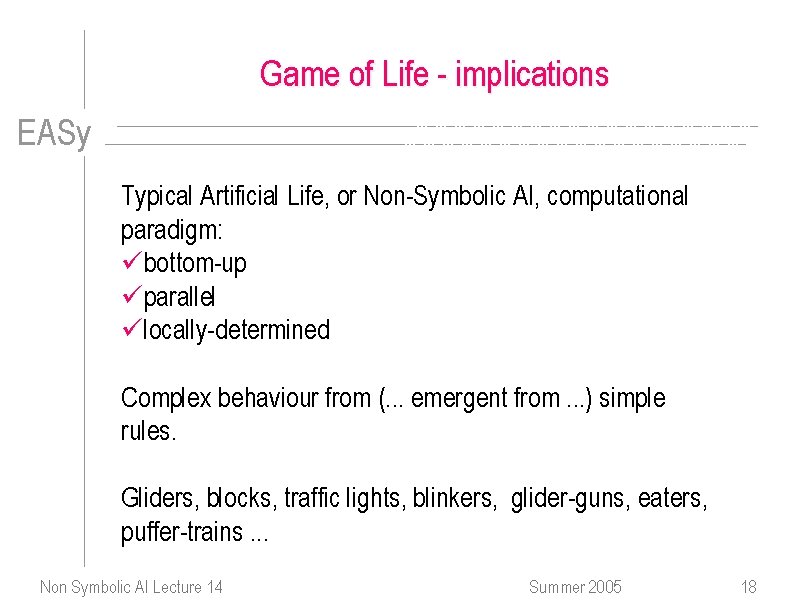 Game of Life - implications EASy Typical Artificial Life, or Non-Symbolic AI, computational paradigm: