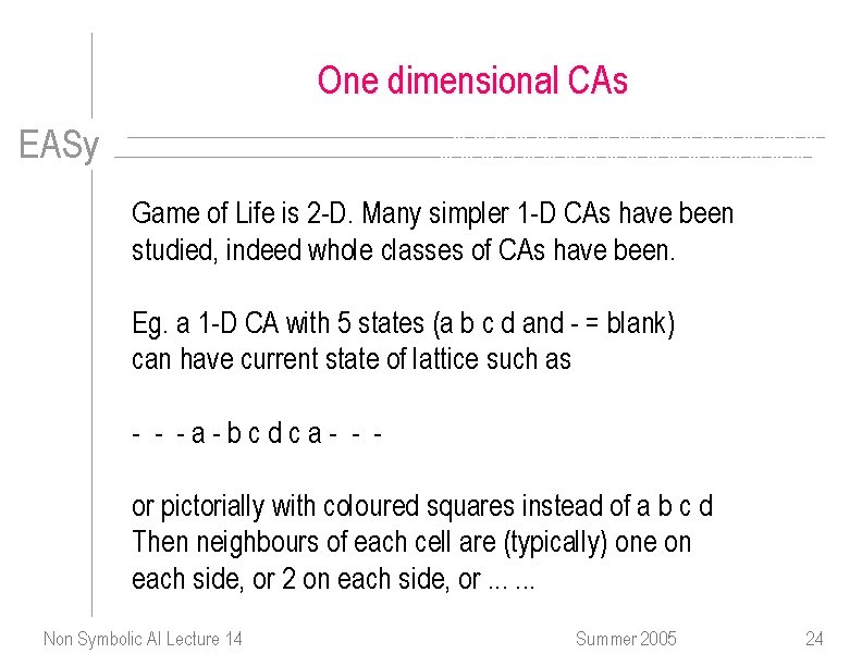 One dimensional CAs EASy Game of Life is 2 -D. Many simpler 1 -D