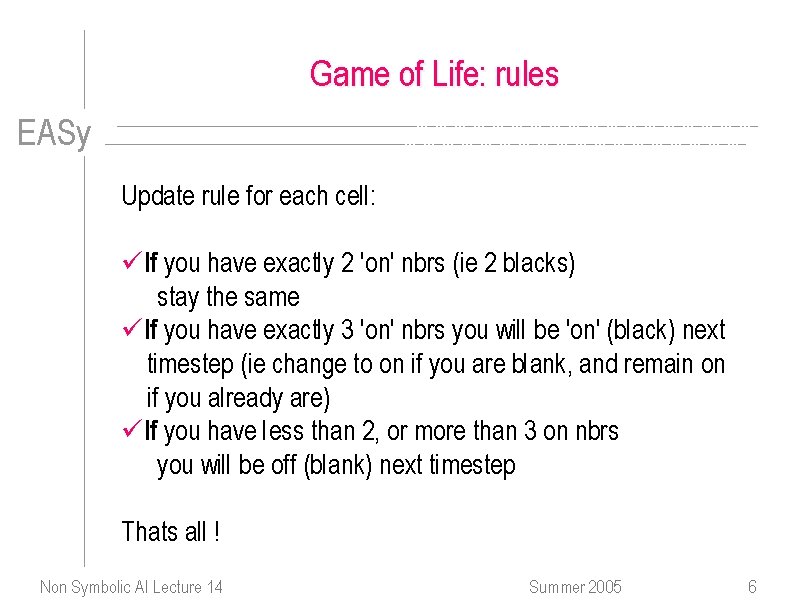 Game of Life: rules EASy Update rule for each cell: üIf you have exactly