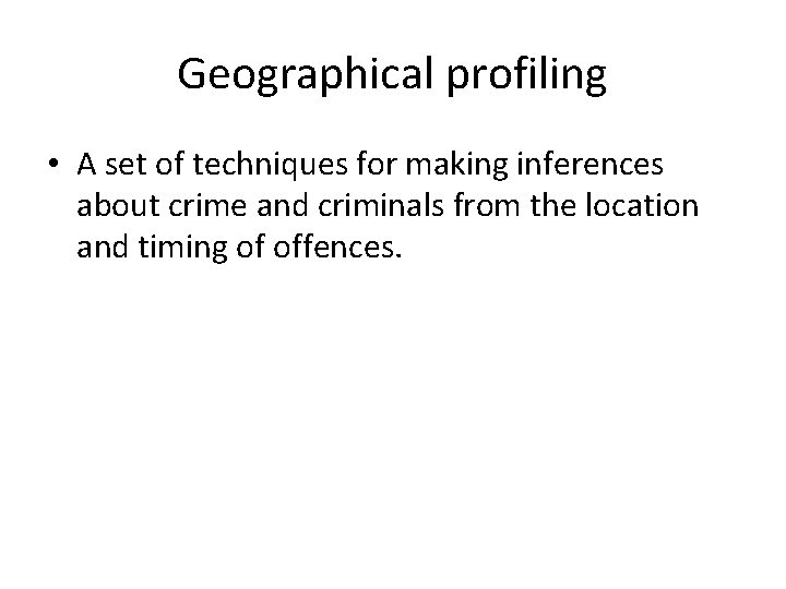 Geographical profiling • A set of techniques for making inferences about crime and criminals