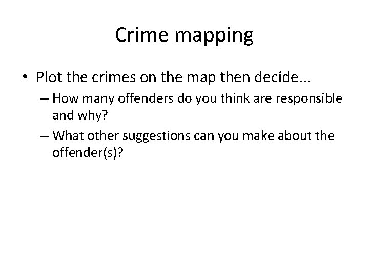 Crime mapping • Plot the crimes on the map then decide. . . –
